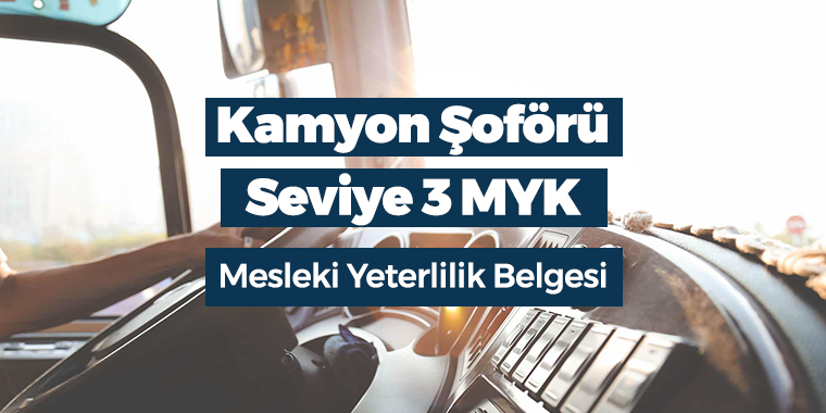 Kamyon Şoförü Seviye 3 MYK Mesleki Yeterlilik Belgesi